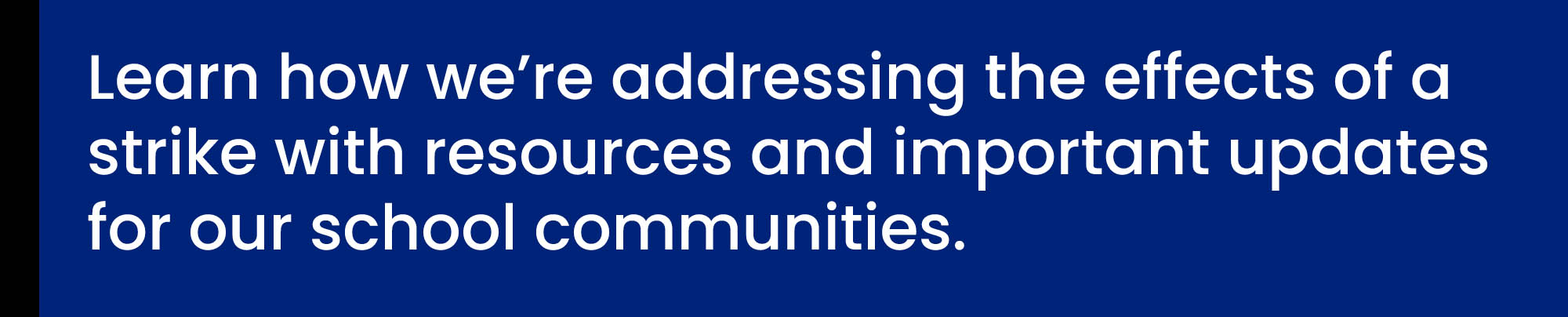 Learn how we’re addressing the effects of a strike with resources and important updates for our school communities.